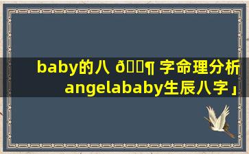 baby的八 🐶 字命理分析「angelababy生辰八字」